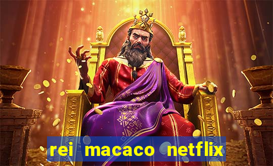 rei macaco netflix 3 temporada